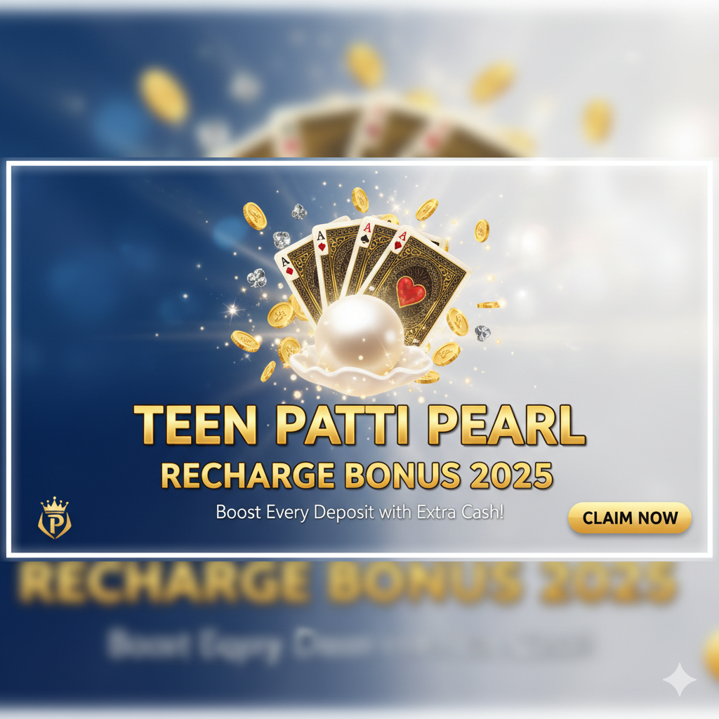 Teen Patti Pearl Recharge Bonus 2025 – Boost Every Deposit with Extra Cash